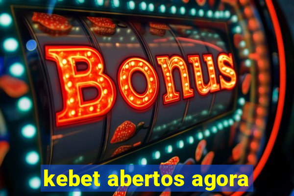 kebet abertos agora